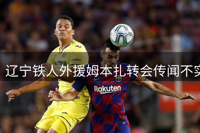 辽宁铁人外援姆本扎转会传闻不实